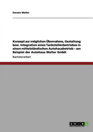 Kniha Konzept zur moeglichen UEbernahme, Gestaltung bzw. Integration eines Tankstellenbetriebes in einen mittelstandischen Autohausbetrieb - am Beispiel der Doreen Walter