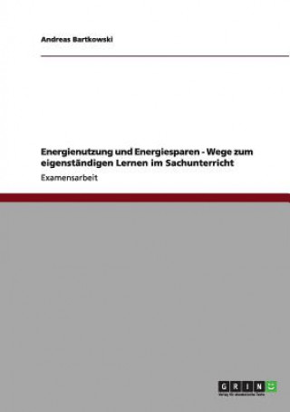 Könyv Energienutzung und Energiesparen - Wege zum eigenstandigen Lernen im Sachunterricht Andreas Bartkowski