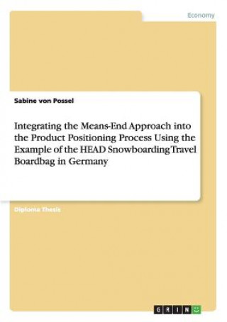 Könyv Integrating the Means-End Approach into the Product Positioning Process Using the Example of the HEAD Snowboarding Travel Boardbag in Germany Sabine von Possel