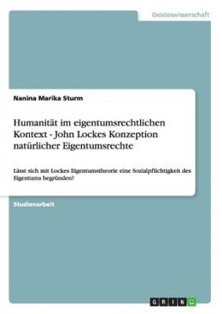 Könyv Humanitat im eigentumsrechtlichen Kontext - John Lockes Konzeption naturlicher Eigentumsrechte Nanina Marika Sturm