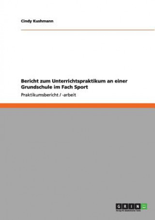 Könyv Bericht zum Unterrichtspraktikum an einer Grundschule im Fach Sport Cindy Kushmann