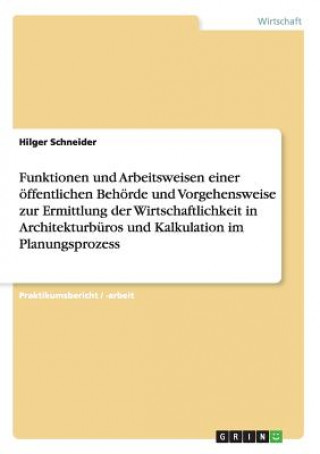 Kniha Funktionen und Arbeitsweisen einer oeffentlichen Behoerde und Vorgehensweise zur Ermittlung der Wirtschaftlichkeit in Architekturburos und Kalkulation Hilger Schneider