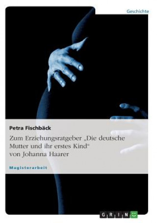 Book Zum Erziehungsratgeber Die deutsche Mutter und ihr erstes Kind von Johanna Haarer Petra Fischbäck
