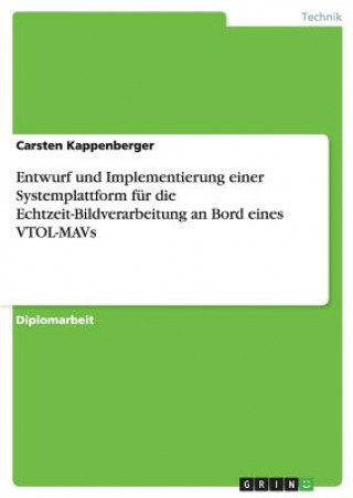 Könyv Entwurf und Implementierung einer Systemplattform fur die Echtzeit-Bildverarbeitung an Bord eines VTOL-MAVs Carsten Kappenberger