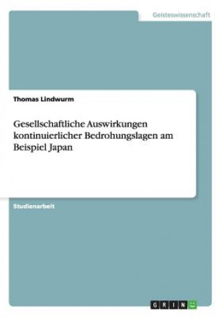 Könyv Gesellschaftliche Auswirkungen kontinuierlicher Bedrohungslagen am Beispiel Japan Thomas Lindwurm