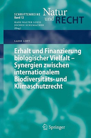 Livre Erhalt und Finanzierung biologischer Vielfalt - Synergien zwischen internationalem Biodiversitats- und Klimaschutzrecht Lasse Loft