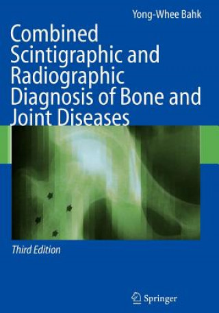 Kniha Combined Scintigraphic and Radiographic Diagnosis of Bone and Joint Diseases Yong-Whee Bahk