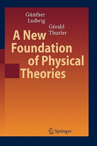 Kniha A New Foundation of Physical Theories Günther Ludwig