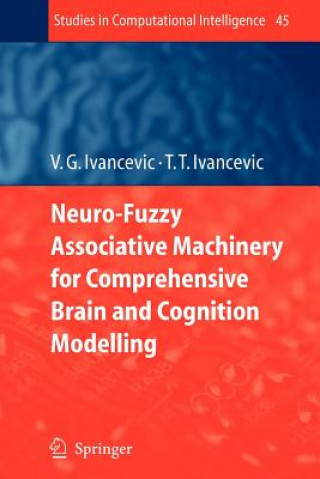 Könyv Neuro-Fuzzy Associative Machinery for Comprehensive Brain and Cognition Modelling Vladimir G. Ivancevic