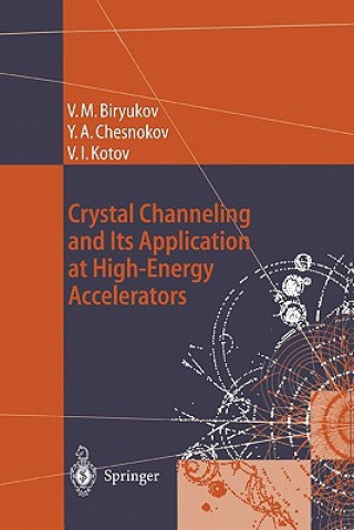 Kniha Crystal Channeling and Its Application at High-Energy Accelerators Valery M. Biryukov