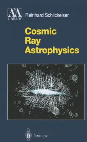 Kniha Cosmic Ray Astrophysics Reinhard Schlickeiser