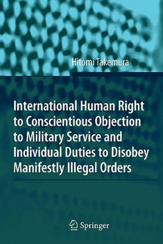 Buch International Human Right to Conscientious Objection to Military Service and Individual Duties to Disobey Manifestly Illegal Orders Hitomi Takemura