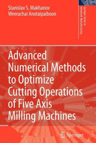 Kniha Advanced Numerical Methods to Optimize Cutting Operations of Five Axis Milling Machines Stanislav S. Makhanov