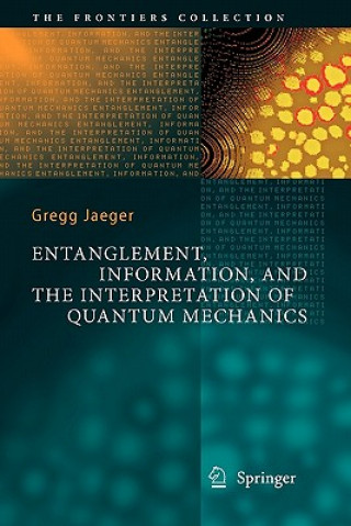 Kniha Entanglement, Information, and the Interpretation of Quantum Mechanics Gregg Jaeger