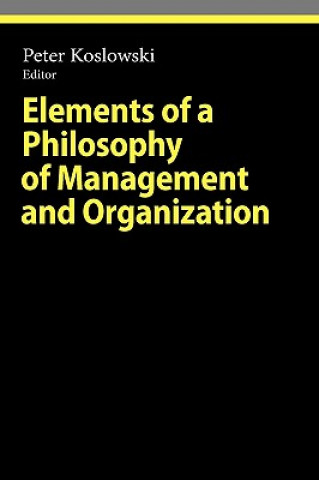 Carte Elements of a Philosophy of Management and Organization Peter Koslowski