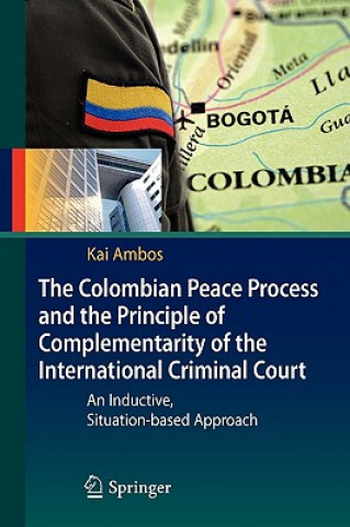 Kniha Colombian Peace Process and the Principle of Complementarity of the International Criminal Court Kai Ambos