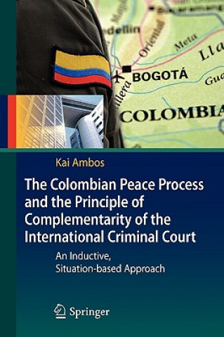 Książka Colombian Peace Process and the Principle of Complementarity of the International Criminal Court Kai Ambos