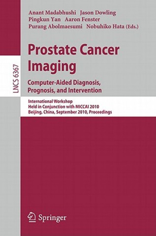 Kniha Prostate Cancer Imaging: Computer-Aided Diagnosis, Prognosis, and Intervention Anant Madabhushi