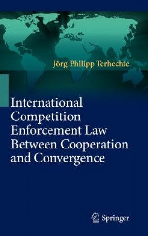 Книга International Competition Enforcement Law Between Cooperation and Convergence Jörg Ph. Terhechte