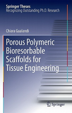 Book Porous Polymeric Bioresorbable Scaffolds for Tissue Engineering Chiara Gualandi