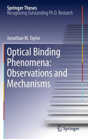 Carte Optical Binding Phenomena: Observations and Mechanisms Jonathan M. Taylor