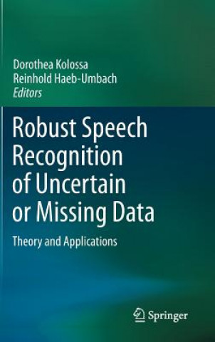 Könyv Robust Speech Recognition of Uncertain or Missing Data Dorothea Kolossa