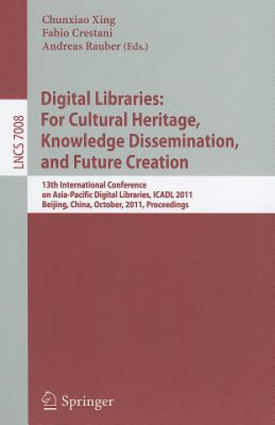 Kniha Digital Libraries: For Cultural Heritage, Knowledge Dissemination, and Future Creation Chunxiao Xing