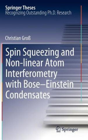 Kniha Spin Squeezing and Non-linear Atom Interferometry with Bose-Einstein Condensates Christian Groß