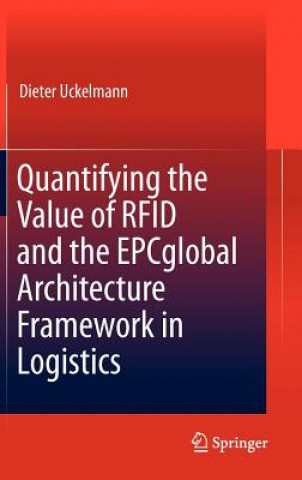 Kniha Quantifying the Value of RFID and the EPCglobal Architecture Framework in Logistics Dieter Uckelmann