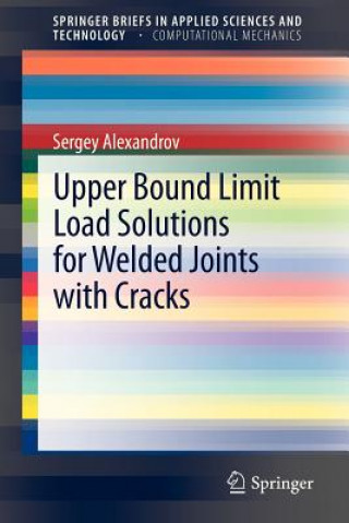 Kniha Upper Bound Limit Load Solutions for Welded Joints with Cracks Sergey Alexandrov