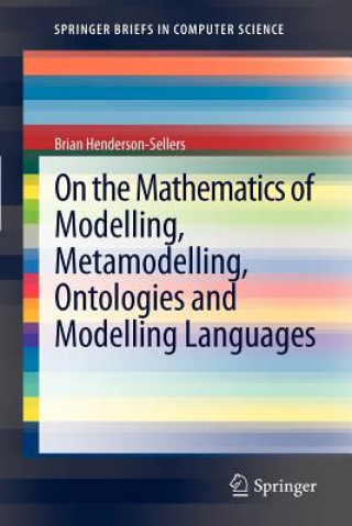 Knjiga On the Mathematics of Modelling, Metamodelling, Ontologies and Modelling Languages Brian Henderson-Sellers