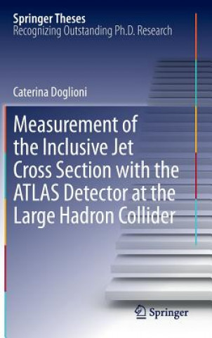 Kniha Measurement of the Inclusive Jet Cross Section with the ATLAS Detector at the Large Hadron Collider Caterina Doglioni