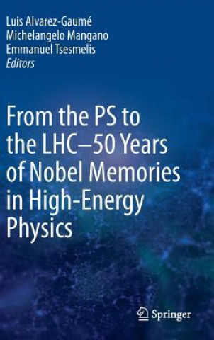 Книга From the PS to the LHC - 50 Years of Nobel Memories in High-Energy Physics Luis Alvarez-Gaumé