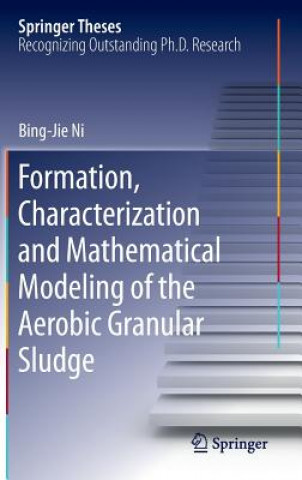 Knjiga Formation, characterization and mathematical modeling of the aerobic granular sludge Bing-Jie Ni