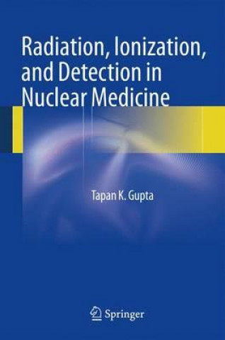 Kniha Radiation, Ionization, and Detection in Nuclear Medicine Tapan K. Gupta