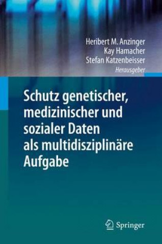 Könyv Schutz genetischer, medizinischer und sozialer Daten als multidisziplinare Aufgabe Heribert M. Anzinger
