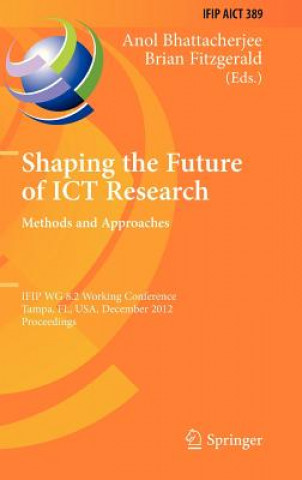 Könyv Shaping the Future of ICT Research: Methods and Approaches Anol Bhattacherjee