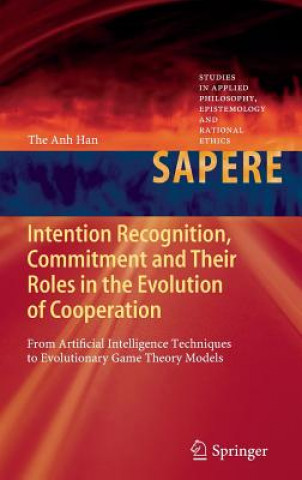 Kniha Intention Recognition, Commitment and Their Roles in the Evolution of Cooperation The Anh Han