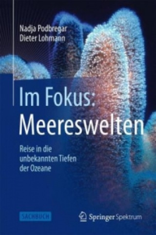 Kniha Im Fokus: Meereswelten : Reise in die unbekannten Tiefen der Ozeane Nadja Podbregar
