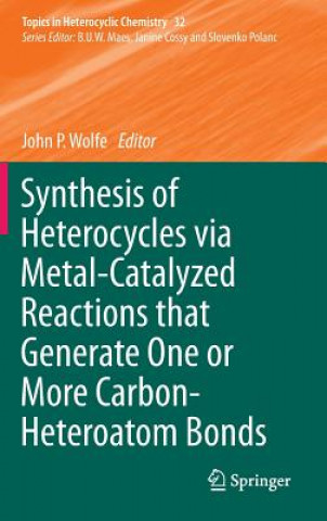 Książka Synthesis of Heterocycles via Metal-Catalyzed Reactions that Generate One or More Carbon-Heteroatom Bonds John P. Wolfe