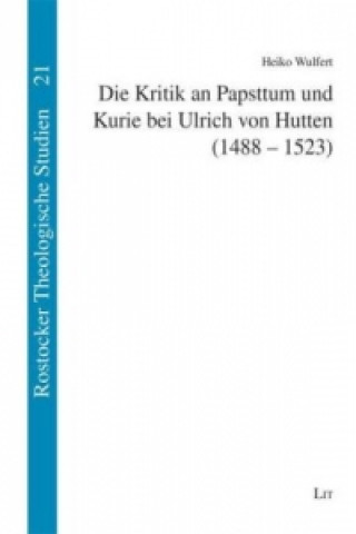 Kniha Die Kritik an Papsttum und Kurie bei Ulrich von Hutten (1488-1523) Heiko Wulfert