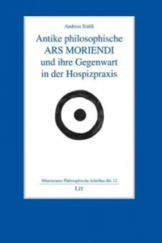 Könyv Antike philosophische ARS MORIENDI und ihre Gegenwart in der Hospizpraxis Andreas Stähli