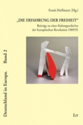 Kniha "Die Erfahrung der Freiheit" - Beiträge zu einer Kulturgeschichte der Europäischen Revolution 1989/91 Frank Hoffmann