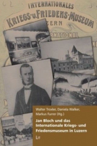 Book Jan Bloch und das Internationale Kriegs- und Friedensmuseum in Luzern Walter Troxler