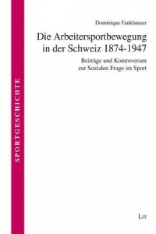 Carte Die Arbeitersportbewegung in der Schweiz 1874-1947 Dominique M Frankhauser
