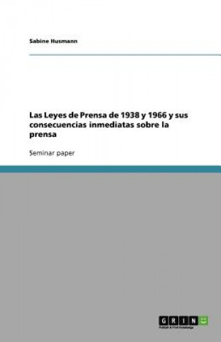 Kniha Leyes de Prensa de 1938 y 1966 y sus consecuencias inmediatas sobre la prensa Sabine Husmann