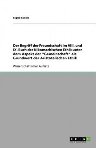 Libro Begriff Der Freundschaft Im VIII. Und IX. Buch Der Nikomachischen Ethik Unter Dem Aspekt Der Gemeinschaft ALS Grundwert Der Aristotelischen Ethik Sigrid Eckold