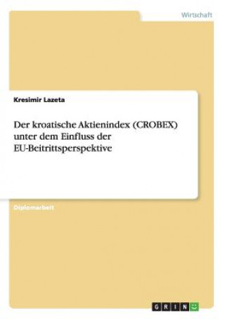 Knjiga kroatische Aktienindex (CROBEX) unter dem Einfluss der EU-Beitrittsperspektive Kresimir Lazeta