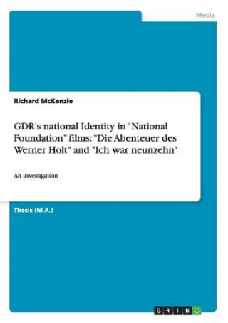 Könyv GDR's national Identity in "National Foundation" films: "Die Abenteuer des Werner Holt" and "Ich war neunzehn" Richard McKenzie