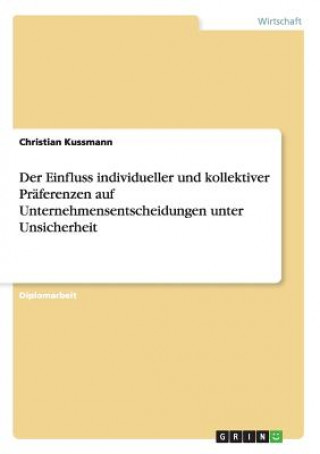 Knjiga Einfluss individueller und kollektiver Praferenzen auf Unternehmensentscheidungen unter Unsicherheit Christian Kussmann